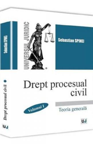 Drept procesual civil Vol1: Teoria generala - Sebastian Spinei - Carti Juridice - Drept