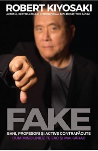 Fake: bani - profesori si active contrafacute - Robert T Kiyosaki - Carti Afaceri - Dezvoltare Profesionala