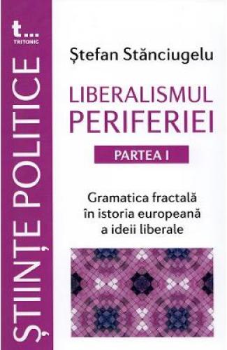 Liberalismul periferiei Partea I - Stefan Stanciugelu - Stiinte Umaniste - Politica