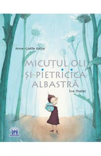 Micutul Oli si pietricica albastra - Anne-Gaelle Balpe - Eve Tharlet - Carti pentru copii - Literatura Universala
