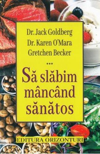 Sa slabim mancand sanatos - Dr Jack Goldberg - Dr Karen O'Mara - Gretchen Becker - Sanatate - Diete