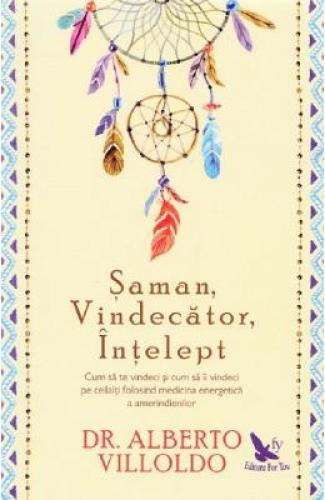 Saman - vindecator - intelept - Alberto Villoldo - Sanatate - Terapii Alternative