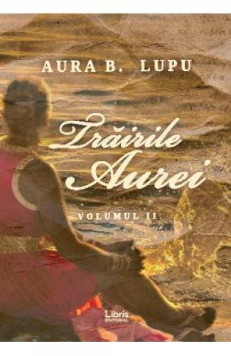 Trairile Aurei Vol2 - Aura B Lupu - Beletristica - Literatura Romana