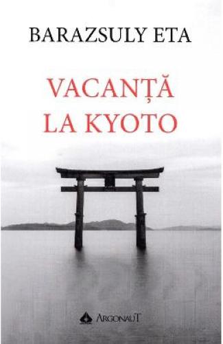 Vacanta la Kyoto - Baraszuly Eta - Beletristica - Literatura Universala